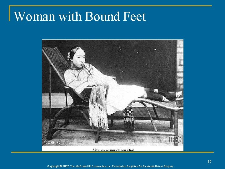 Woman with Bound Feet 19 Copyright © 2007 The Mc. Graw-Hill Companies Inc. Permission