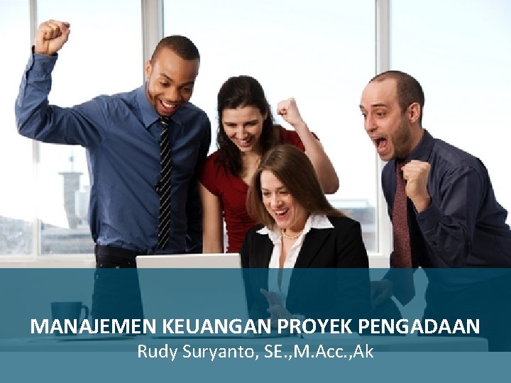 MANAJEMEN KEUANGAN PROYEK PENGADAAN Pelatihan MANAJEMEN KEUANGAN PROYEK PENGADAAN Rudy Suryanto, SE. , M.