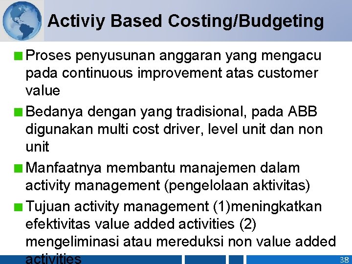 Activiy Based Costing/Budgeting Proses penyusunan anggaran yang mengacu pada continuous improvement atas customer value