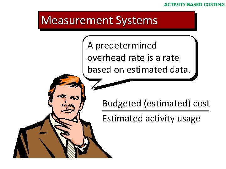 ACTIVITY BASED COSTING Measurement Systems A predetermined overhead rate is a rate based on