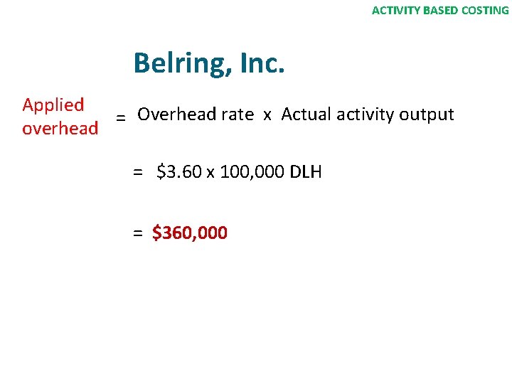 ACTIVITY BASED COSTING Belring, Inc. Applied = Overhead rate x Actual activity output overhead