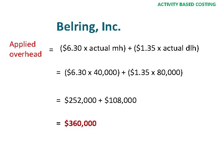 ACTIVITY BASED COSTING Belring, Inc. Applied = ($6. 30 x actual mh) + ($1.
