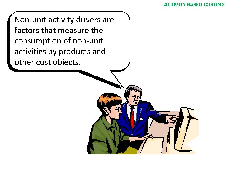 ACTIVITY BASED COSTING Non-unit activity drivers are factors that measure the consumption of non-unit