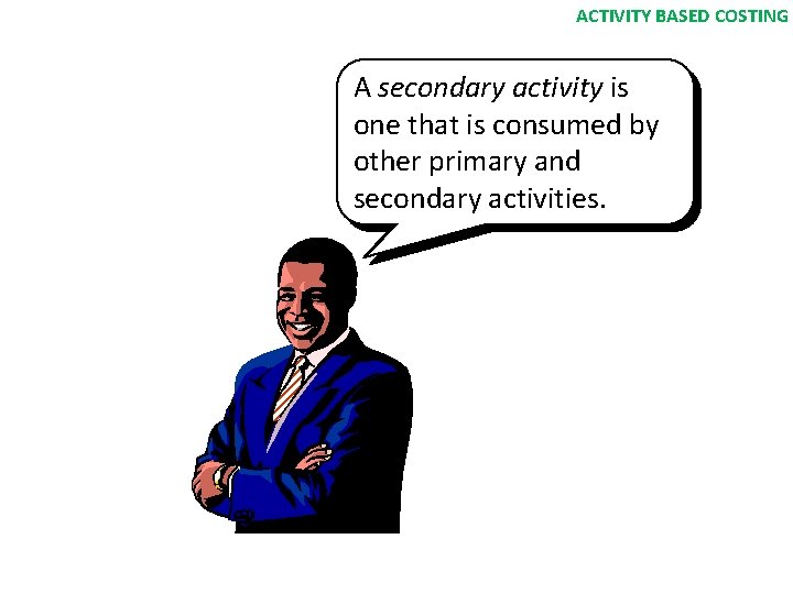 ACTIVITY BASED COSTING A secondary activity is A primary activity is one that is