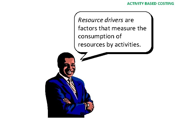 ACTIVITY BASED COSTING Resource drivers are factors that measure the consumption of resources by
