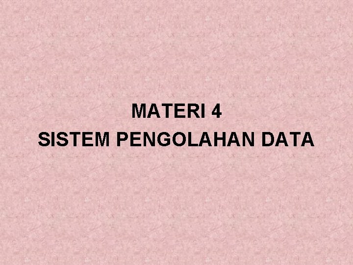 MATERI 4 SISTEM PENGOLAHAN DATA MATERI 4 SISTEM PENGOLAHAN DATA