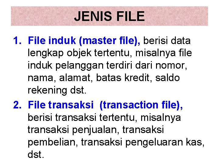 JENIS FILE 1. File induk (master file), berisi data lengkap objek tertentu, misalnya file JENIS FILE 1. File induk (master file), berisi data lengkap objek tertentu, misalnya file