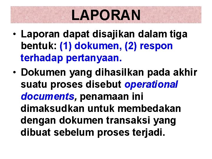 LAPORAN • Laporan dapat disajikan dalam tiga bentuk: (1) dokumen, (2) respon terhadap pertanyaan. LAPORAN • Laporan dapat disajikan dalam tiga bentuk: (1) dokumen, (2) respon terhadap pertanyaan.