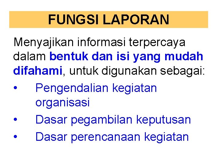 FUNGSI LAPORAN Menyajikan informasi terpercaya dalam bentuk dan isi yang mudah difahami, untuk digunakan FUNGSI LAPORAN Menyajikan informasi terpercaya dalam bentuk dan isi yang mudah difahami, untuk digunakan