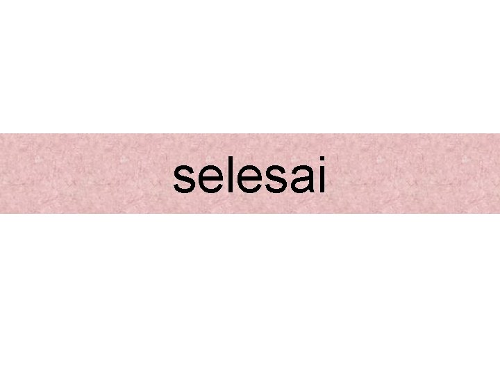 selesai selesai