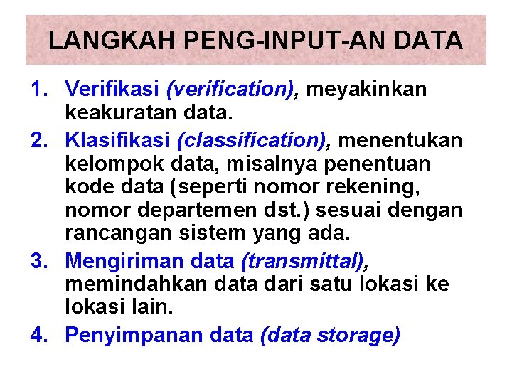 LANGKAH PENG-INPUT-AN DATA 1. Verifikasi (verification), meyakinkan keakuratan data. 2. Klasifikasi (classification), menentukan kelompok LANGKAH PENG-INPUT-AN DATA 1. Verifikasi (verification), meyakinkan keakuratan data. 2. Klasifikasi (classification), menentukan kelompok