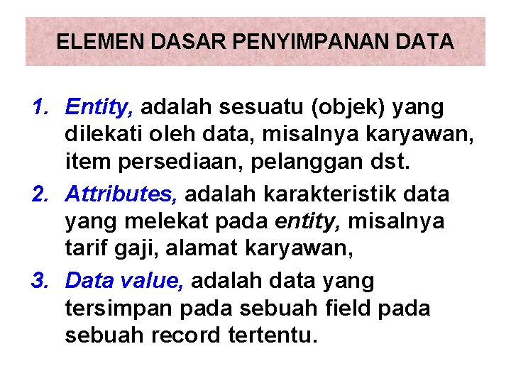 ELEMEN DASAR PENYIMPANAN DATA 1. Entity, adalah sesuatu (objek) yang dilekati oleh data, misalnya ELEMEN DASAR PENYIMPANAN DATA 1. Entity, adalah sesuatu (objek) yang dilekati oleh data, misalnya