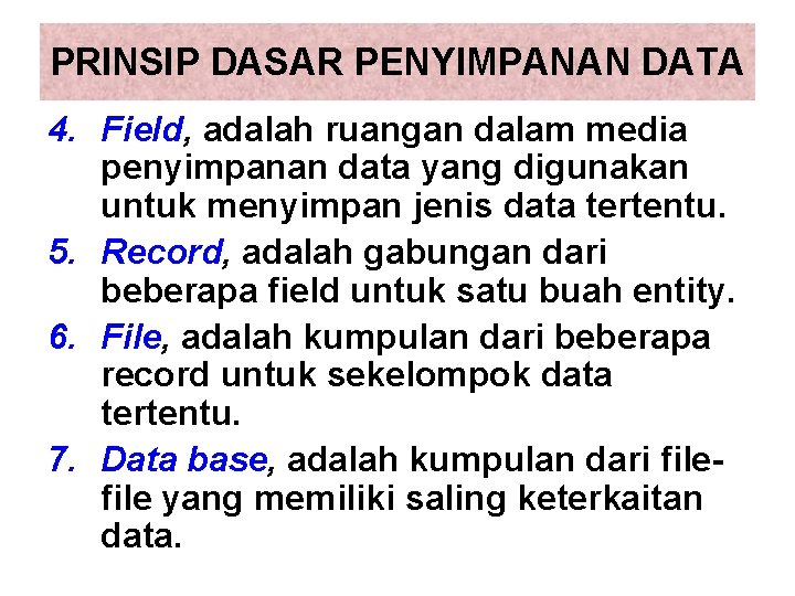 PRINSIP DASAR PENYIMPANAN DATA 4. Field, adalah ruangan dalam media penyimpanan data yang digunakan PRINSIP DASAR PENYIMPANAN DATA 4. Field, adalah ruangan dalam media penyimpanan data yang digunakan