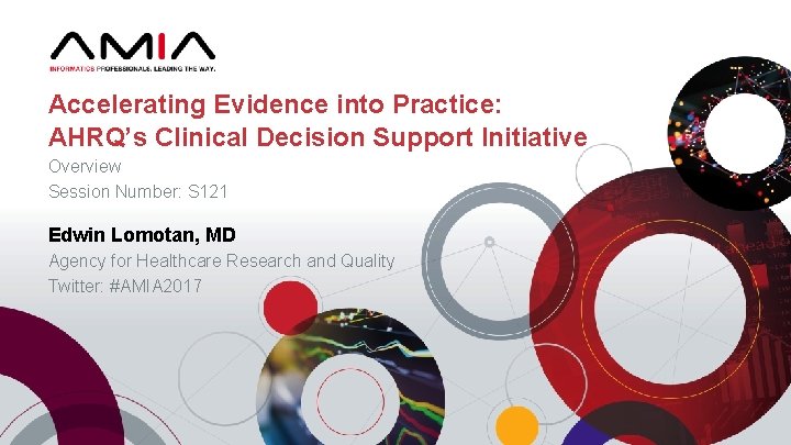 Accelerating Evidence into Practice: AHRQ’s Clinical Decision Support Initiative Overview Session Number: S 121