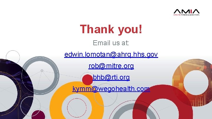 Thank you! Email us at: edwin. lomotan@ahrq. hhs. gov rob@mitre. org bhb@rti. org kymm@wegohealth.