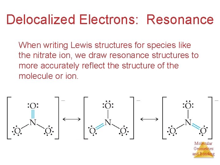 Delocalized Electrons: Resonance When writing Lewis structures for species like the nitrate ion, we