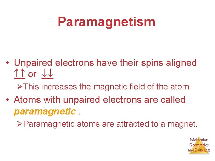 Paramagnetism • Unpaired electrons have their spins aligned or ØThis increases the magnetic field