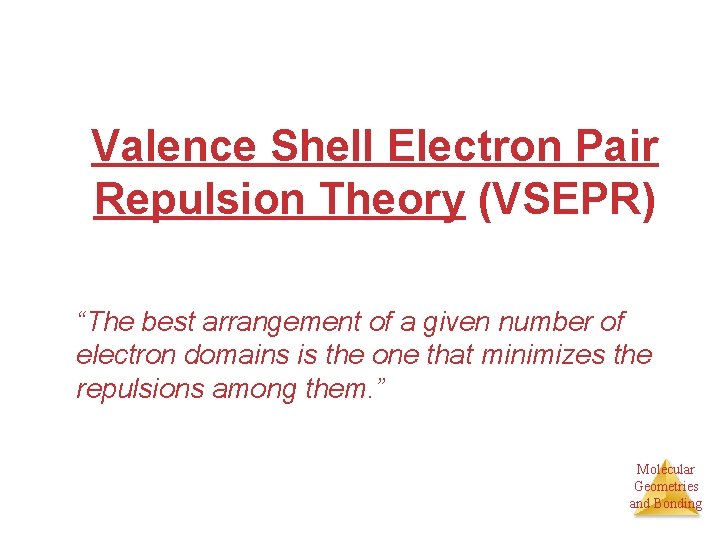 Valence Shell Electron Pair Repulsion Theory (VSEPR) “The best arrangement of a given number