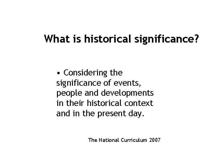 What is historical significance? • Considering the significance of events, people and developments in