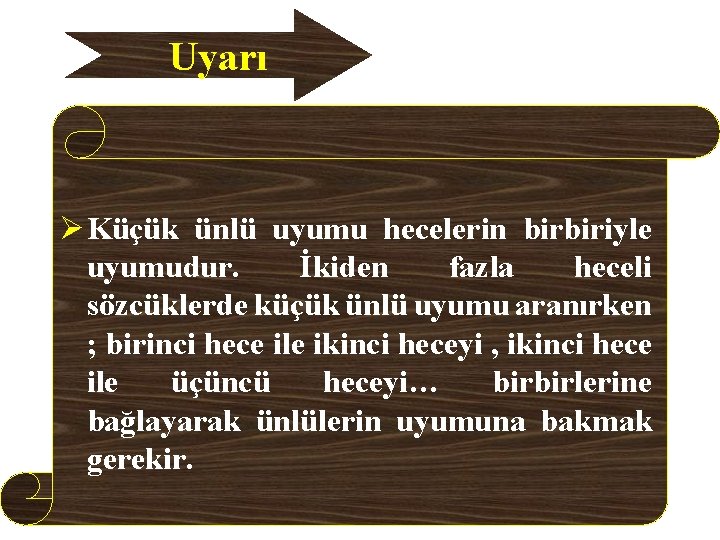 Uyarı Ø Küçük ünlü uyumu hecelerin birbiriyle uyumudur. İkiden fazla heceli sözcüklerde küçük ünlü