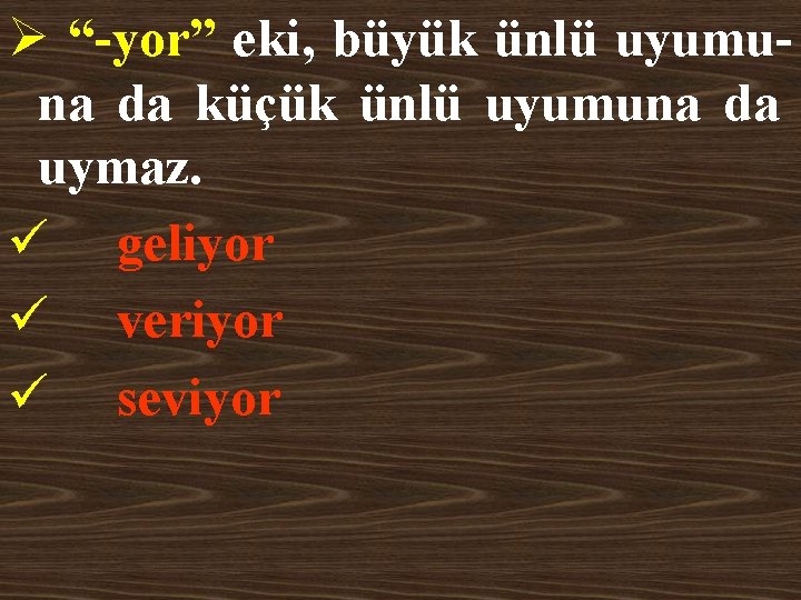 Ø “-yor” eki, büyük ünlü uyumuna da küçük ünlü uyumuna da uymaz. ü geliyor