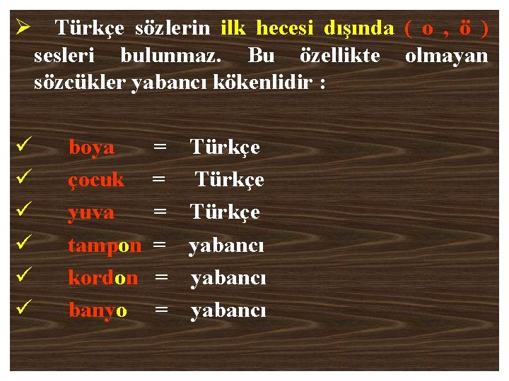 Ø Türkçe sözlerin ilk hecesi dışında ( o , ö ) sesleri bulunmaz. Bu