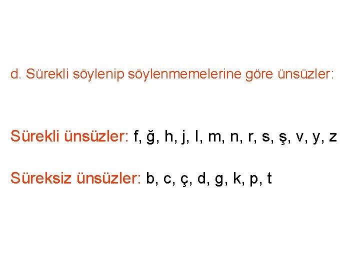 d. Sürekli söylenip söylenmemelerine göre ünsüzler: Sürekli ünsüzler: f, ğ, h, j, I, m,