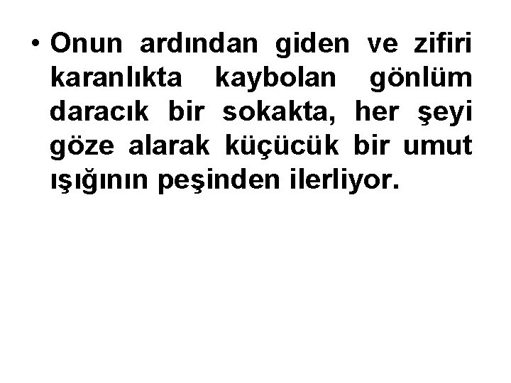  • Onun ardından giden ve zifiri karanlıkta kaybolan gönlüm daracık bir sokakta, her