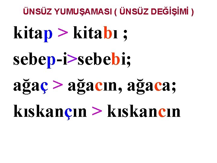 ÜNSÜZ YUMUŞAMASI ( ÜNSÜZ DEĞİŞİMİ ) kitap > kitabı ; sebep-i>sebebi; ağaç > ağacın,