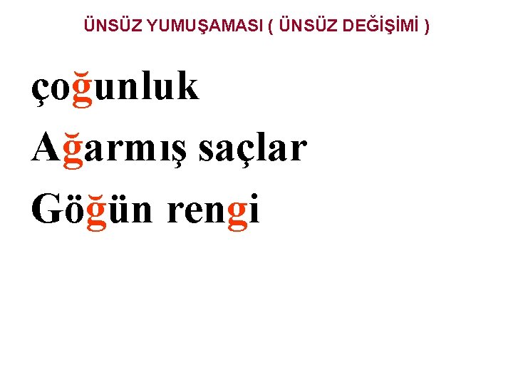 ÜNSÜZ YUMUŞAMASI ( ÜNSÜZ DEĞİŞİMİ ) çoğunluk Ağarmış saçlar Göğün rengi 