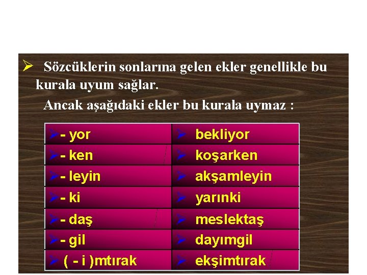 Ø Sözcüklerin sonlarına gelen ekler genellikle bu kurala uyum sağlar. Ancak aşağıdaki ekler bu