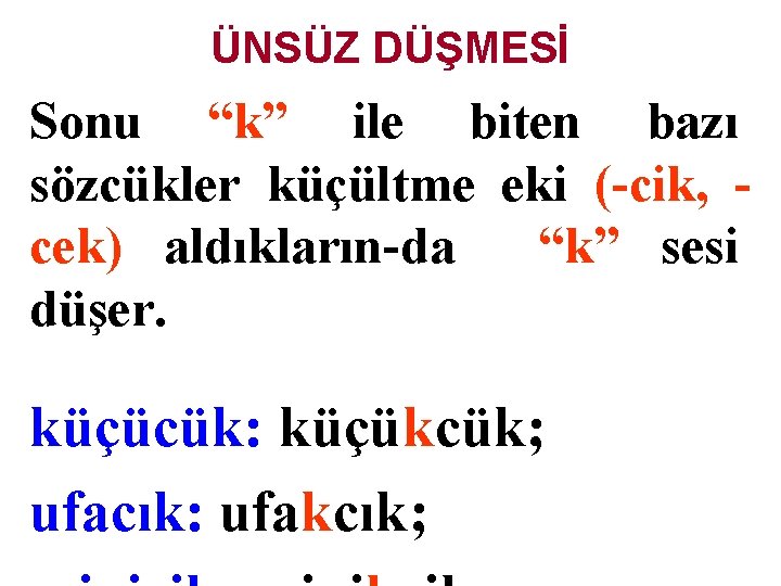 ÜNSÜZ DÜŞMESİ Sonu “k” ile biten bazı sözcükler küçültme eki (-cik, cek) aldıkların-da “k”