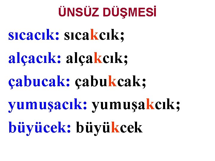ÜNSÜZ DÜŞMESİ sıcacık: sıcakcık; alçacık: alçakcık; çabucak: çabukcak; yumuşacık: yumuşakcık; büyücek: büyükcek 