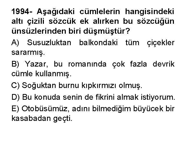 1994 - Aşağıdaki cümlelerin hangisindeki altı çizili sözcük ek alırken bu sözcüğün ünsüzlerinden biri