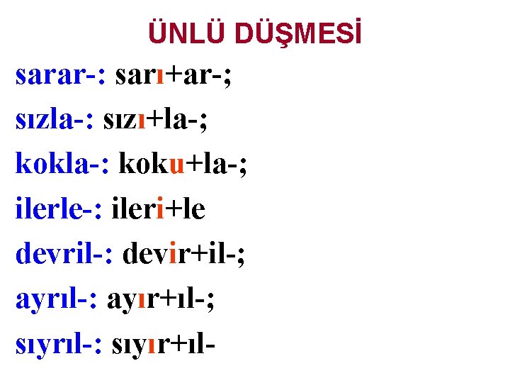 ÜNLÜ DÜŞMESİ sarar-: sarı+ar-; sızla-: sızı+la-; kokla-: koku+la-; ilerle-: ileri+le devril-: devir+il-; ayrıl-: ayır+ıl-;