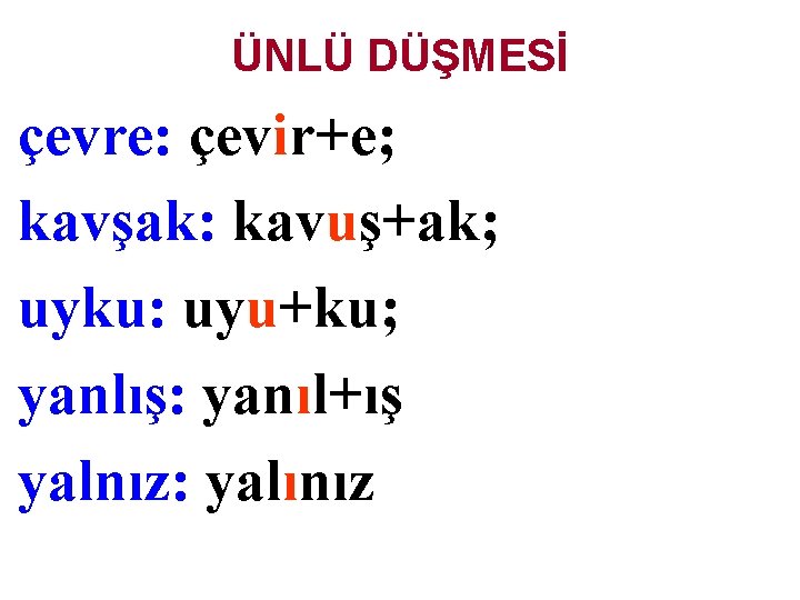 ÜNLÜ DÜŞMESİ çevre: çevir+e; kavşak: kavuş+ak; uyku: uyu+ku; yanlış: yanıl+ış yalnız: yalınız 