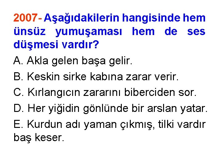 2007 - Aşağıdakilerin hangisinde hem ünsüz yumuşaması hem de ses düşmesi vardır? A. Akla