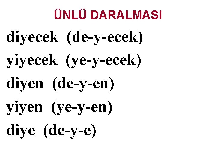 ÜNLÜ DARALMASI diyecek (de-y-ecek) yiyecek (ye-y-ecek) diyen (de-y-en) yiyen (ye-y-en) diye (de-y-e) 