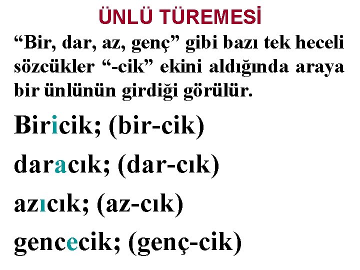 ÜNLÜ TÜREMESİ “Bir, dar, az, genç” gibi bazı tek heceli sözcükler “-cik” ekini aldığında