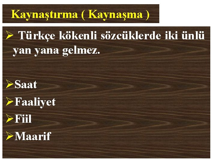 Kaynaştırma ( Kaynaşma ) Ø Türkçe kökenli sözcüklerde iki ünlü yana gelmez. ØSaat ØFaaliyet