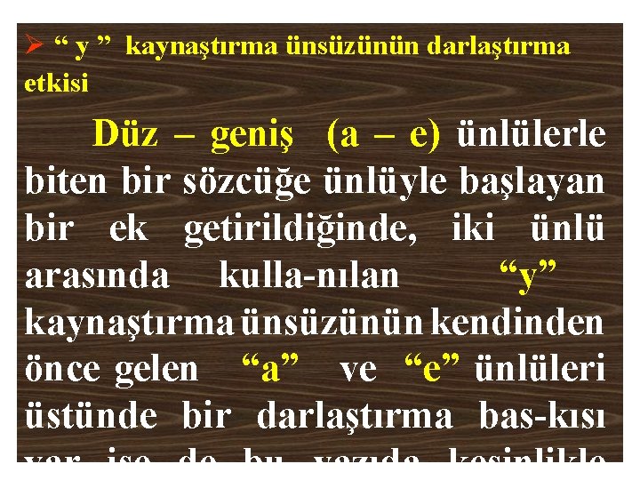 Ø “ y ” kaynaştırma ünsüzünün darlaştırma etkisi Düz – geniş (a – e)