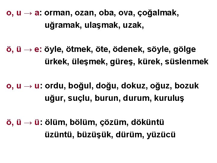 o, u → a: orman, ozan, oba, ova, çoğalmak, uğramak, ulaşmak, uzak, ö, ü