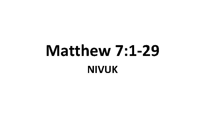 Matthew 7: 1 -29 NIVUK 