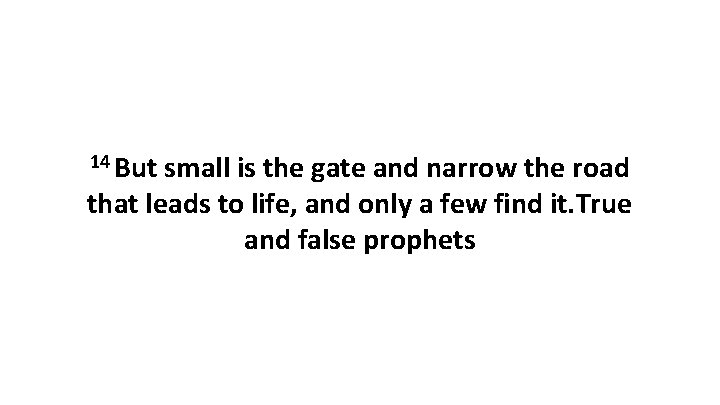 14 But small is the gate and narrow the road that leads to life,