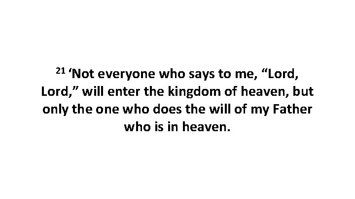 21 ‘Not everyone who says to me, “Lord, ” will enter the kingdom of