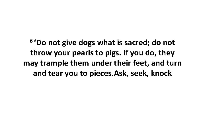 6 ‘Do not give dogs what is sacred; do not throw your pearls to