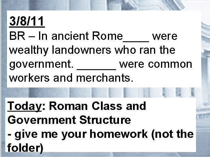 3/8/11 BR – In ancient Rome____ were wealthy landowners who ran the government. ______