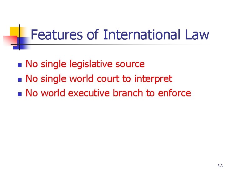 Features of International Law n n n No single legislative source No single world