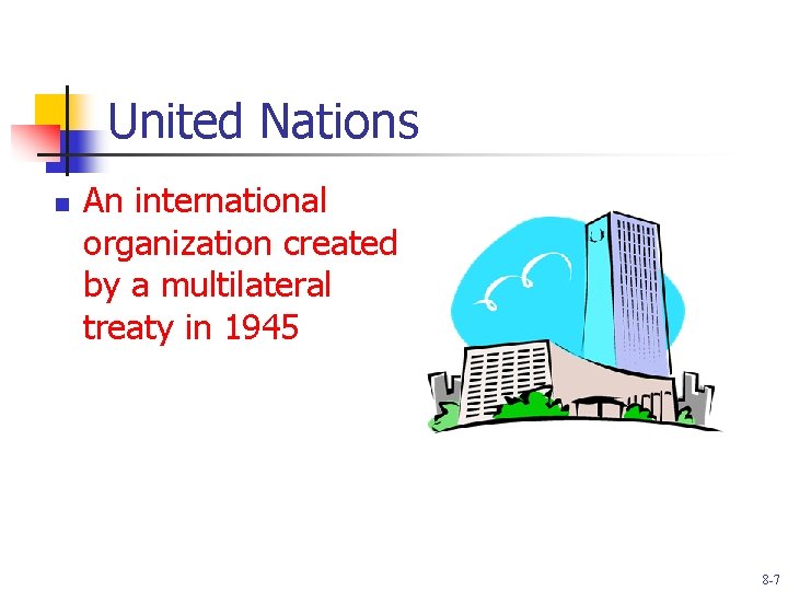 United Nations n An international organization created by a multilateral treaty in 1945 8