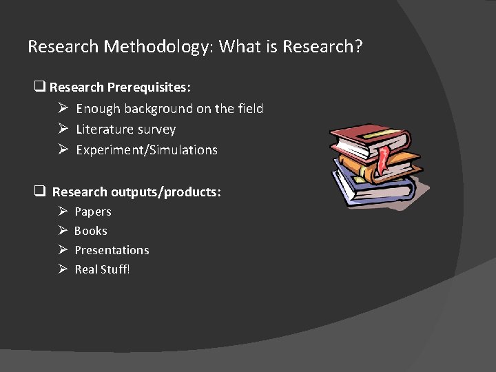 Research Methodology: What is Research? q Research Prerequisites: Ø Enough background on the field